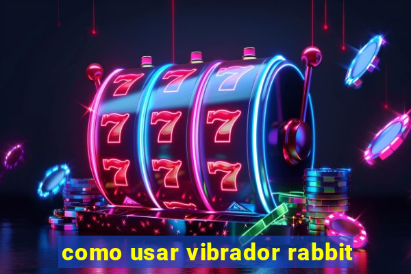 como usar vibrador rabbit